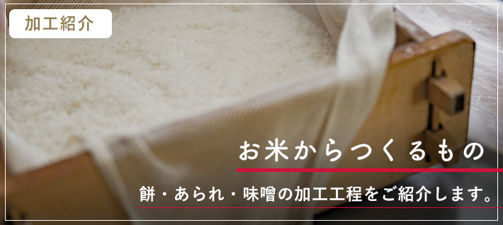 お米からつくるもの：餅・あられ・味噌の加工工程をご紹介します。